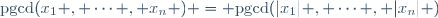 \text{pgcd}(x_1 , \cdots , x_n ) = \text{pgcd}(|x_1| , \cdots , |x_n| )