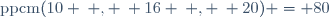\text{ppcm}(10 \: , \: 16 \: , \: 20) = 80
