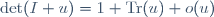 \textrm{det}(I+u)=1+\textrm{Tr}(u)+o(u)