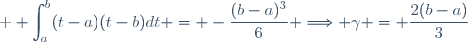 \textrm \displaystyle \int_a^b(t-a)(t-b)dt = -\frac{(b-a)^3}{6} \Longrightarrow \gamma = \frac{2(b-a)}{3}