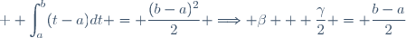 \textrm \displaystyle \int_a^b(t-a)dt = \frac{(b-a)^2}{2} \Longrightarrow \beta + \frac{\gamma}{2} = \frac{b-a}{2}