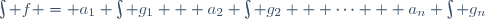 \textstyle\int f = a_1 \int g_1 + a_2 \int g_2 + \dots + a_n \int g_n
