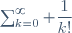 \textstyle\sum_{k=0}^\infty \dfrac{1}{k!}