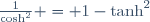 \tfrac{1}{\cosh^2} = 1-\tanh^2