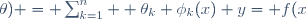y= f(x;\theta) = \sum_{k=1}^n  \theta_k \phi_k(x) 