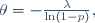 \theta\ =\ -\tfrac{\lambda}{\ln\left(1-p\right)},
