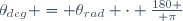 \theta_{deg} = \theta_{rad} \cdot {180 \over \pi}