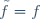 \tilde{f}=f
