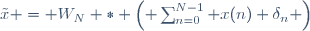 \tilde{x} = W_N \ast \left( \sum_{n=0}^{N-1} x(n) \delta_n \right)