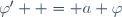 \varphi'  = a \varphi