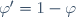 \varphi'=1-\varphi\,