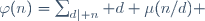 \varphi(n)=\sum_{d\mid n} d \mu(n/d) 