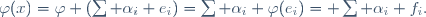 \varphi(x)=\varphi \left(\sum \alpha_i e_i\right)=\sum \alpha_i \varphi(e_i)= \sum \alpha_i f_i.