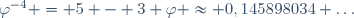 \varphi^{-4} = 5 - 3 \varphi \approx 0,145898034 \ldots