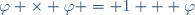 \varphi \times \varphi = 1 + \varphi\,