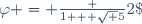 \varphi = \frac {1 + \sqrt 5}2\;