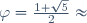 \varphi=\frac{1+\sqrt5}2\ \approx