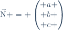 \vec{\mathrm{N}} = \begin{pmatrix} a \\ b \\ c \end{pmatrix}
