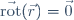 \vec{\mathrm{rot}}(\vec{r})=\vec{0}