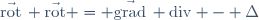 \vec{\mathrm{rot}}\, \vec{\mathrm{rot}} = \vec{\mathrm{grad}}\, \mathrm{div} - \Delta