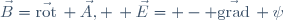 \vec{B}=\vec{\mathrm{rot}}\, \vec{A}, \, \vec{E}= - \vec{\mathrm{grad}}\, \psi