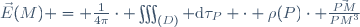 \vec{E}(M) = \frac{1}{4\pi}\cdot \iiint_{(D)} \mathrm{d}\tau_P \cdot \rho(P)\cdot \frac{\vec{PM}}{PM^3}