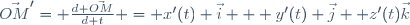 \vec{OM}'= \frac{d \vec{OM}}{d t} = x'(t) \vec{i} + y'(t) \vec{j}+ z'(t)\vec{k}