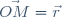 \vec{OM}=\vec{r}