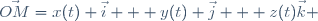 \vec{OM}=x(t) \vec{i} + y(t) \vec{j} + z(t)\vec{k} 