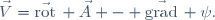 \vec{V}=\vec{\mathrm{rot}}\, \vec{A} - \vec{\mathrm{grad}}\, \psi.