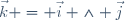 \vec{k} = \vec{i} \wedge \vec{j}