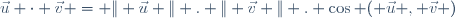 \vec{u} \cdot \vec{v} = \| \vec{u} \| . \| \vec{v} \| . \cos ( \vec{u} , \vec{v} )