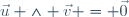 \vec{u} \wedge \vec{v} = \vec{0}