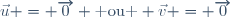 \vec{u} = \overrightarrow{0} \text{ ou } \vec{v} = \overrightarrow{0}