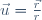 \vec{u}=\frac{\vec{r}}{r}