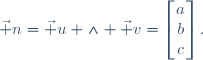 \vec n=\vec u \wedge \vec v=\begin{bmatrix}a\\b\\c\end{bmatrix}.