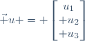 \vec u = \begin{bmatrix}u_1\\ u_2\\ u_3\end{bmatrix}