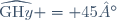 \widehat{\text{GH}y} = 45°