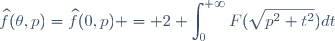 \widehat{f}(\theta,p)=\widehat{f}(0,p) = 2 \displaystyle\int_0^{+\infty}F(\sqrt{p^2+t^2})dt