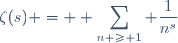 \zeta(s) = \displaystyle \sum_{n \geq 1} \dfrac{1}{n^s}