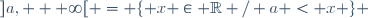 ]a, + \infty[ = \lbrace x \in \mathbb{R} / a < x \rbrace 