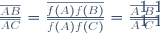{\overline{AB}\over\overline{AC}}={\overline{f(A)f(B)}\over\overline{f(A)f(C)}}={\overline{A'B'}\over\overline{A'C'}}
