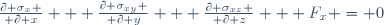 {\partial \sigma_x \over \partial x} + {\partial \sigma_{xy} \over \partial y} + {\partial \sigma_{xz} \over \partial z} + F_x = 0\,