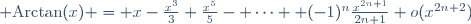 {\rm Arctan}(x) = x-\frac{x^3}{3}+\frac{x^5}{5}- \cdots +(-1)^n\frac{x^{2n+1}}{2n+1}+o(x^{2n+2})
