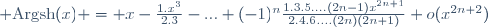 {\rm Argsh}(x) = x-\frac{1.x^3}{2.3}-...+(-1)^n\frac{1.3.5....(2n-1)x^{2n+1}}{2.4.6....(2n)(2n+1)}+o(x^{2n+2})