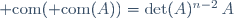 {\rm com}({\rm com}(A))=\det(A)^{n-2}\,A