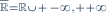 {}^{\overline{\R}=\R\cup \{-\infty, +\infty\}}