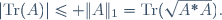 |\textrm{Tr}(A)|\leq \|A\|_1=\textrm{Tr}(\sqrt{A^*A}).