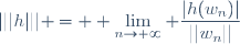 |||h||| = \displaystyle \lim_{n\to+\infty} \frac{|h(w_n)|}{||w_n||}