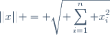 ||x|| = \sqrt{\displaystyle \sum_{i=1}^n x_i^2}